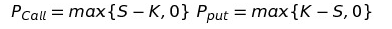 $$P_{Call}=max{S-K,0}\P_{put}=max{K-S,0}$$